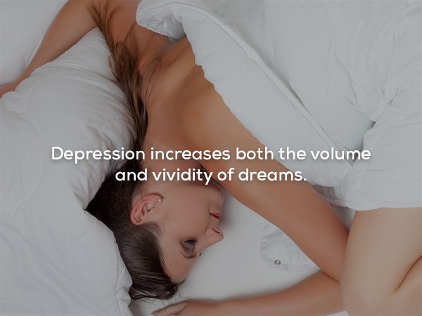 wtf facts - Sleep - Depression increases both the volume and vividity of dreams.