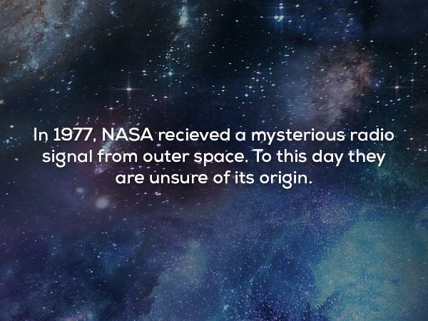 wtf facts - weird astronomy facts - In 1977, Nasa recieved a mysterious radio signal from outer space. To this day they are unsure of its origin.