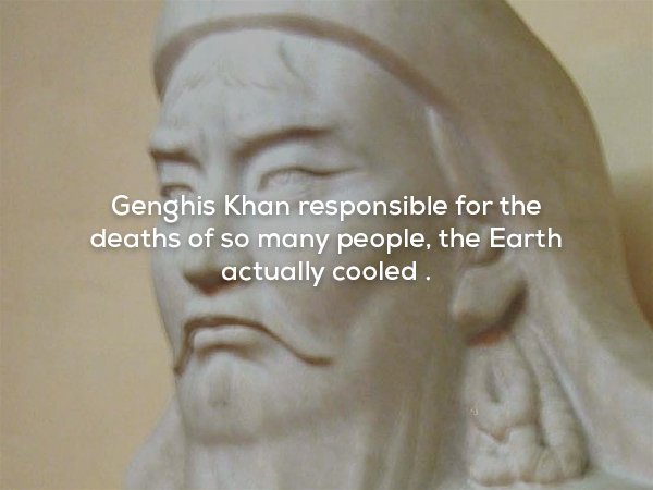 wtf facts - genghis khan bust - Genghis Khan responsible for the deaths of so many people, the Earth actually cooled.