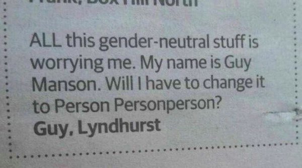 handwriting - C, Dualiulit All this genderneutral stuff is worrying me. My name is Guy Manson. Will I have to change it to Person Personperson? Guy, Lyndhurst