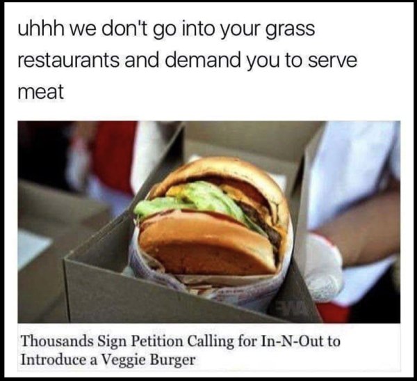 whataburger vs in n out funny - uhhh we don't go into your grass restaurants and demand you to serve meat Thousands Sign Petition Calling for InNOut to Introduce a Veggie Burger
