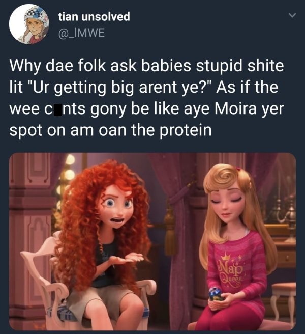 photo caption - tian unsolved Why dae folk ask babies stupid shite lit "Ur getting big arent ye?" As if the wee c nts gony be aye Moira yer spot on am oan the protein ao uee