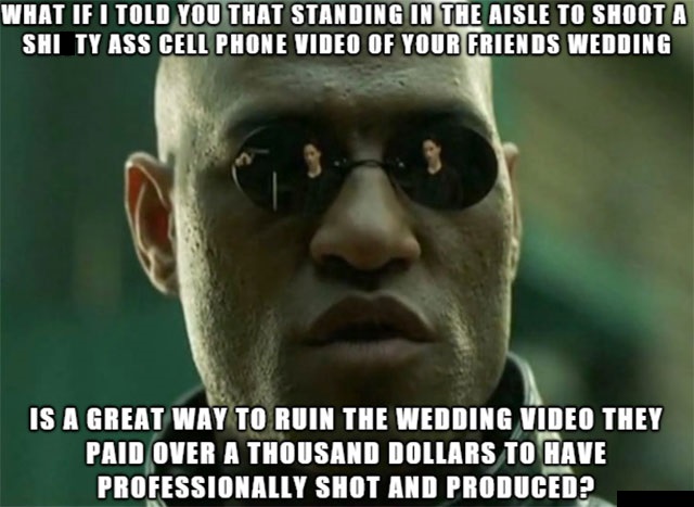 we ve updated our privacy policy memes - What If I Told You That Standing In The Aisle To Shoot A Shi Ty Ass Cell Phone Video Of Your Friends Wedding Is A Great Way To Ruin The Wedding Video They Paid Over A Thousand Dollars To Have Professionally Shot An
