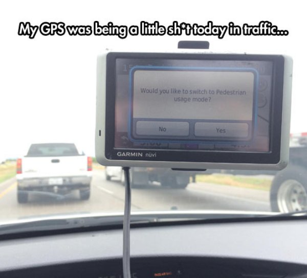 electronics - My Gps was being a little shot today in traffic.co Would you to switch to Pedestrian usage mode? No Garmin nvi