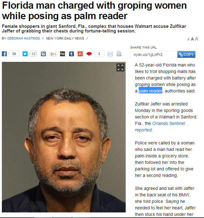 florida man adventures - Florida man charged with groping women while posing as palm reader Female shoppers in giant Sanford, Fla., complex that houses Walmart accuse Zulfikar Jaffer of grabbing their chests during fortunetelling session. By Deborah Hasti