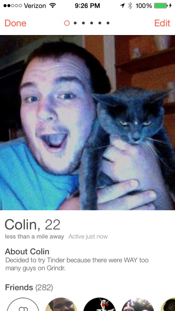 tinder cringe - .000 Verizon ? 1 100% 4 Done Edit Colin, 22 less than a mile away Active just now About Colin Decided to try Tinder because there were Way too many guys on Grindr. Friends 282