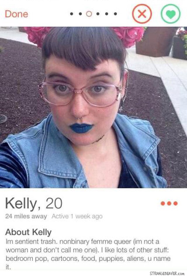 cursed tinder - Done Kelly, 20 24 miles away Active 1 week ago About Kelly Im sentient trash, nonbinary femme queer im not a woman and don't call me one. I lots of other stuff bedroom pop, cartoons, food, puppies, aliens, u name Strangebeaver.Com