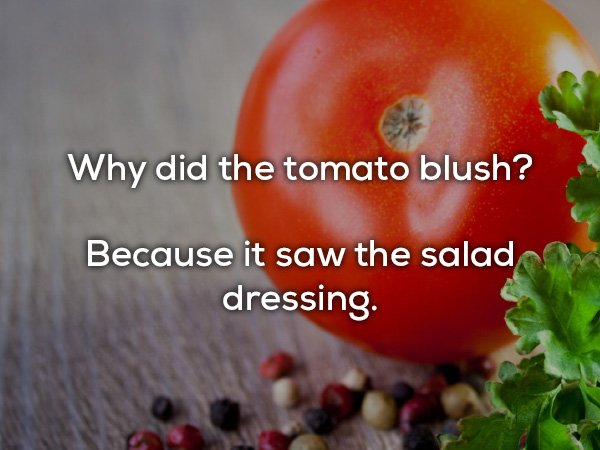 dad jokes - Tomato - Why did the tomato blush? Because it saw the salad dressing