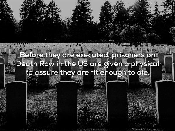 headstone - Before they are executed, prisoners on Death Row in the Us are given a physical to assure they are fit enough to die.