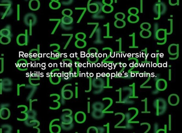 number - Researchers at Boston University are y working on the technology to download. skills straight into people's brains.
