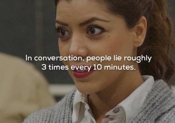 girl - In conversation, people lie roughly 3 times every 10 minutes.