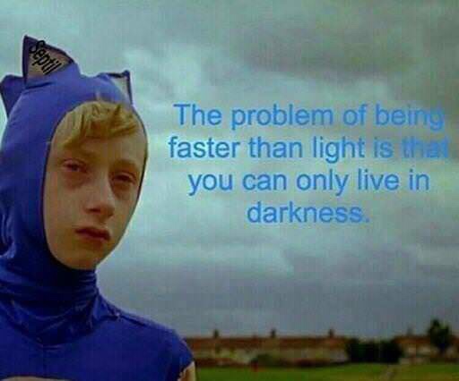 sonic faster than light meme - The problem of being faster than light is that you can only live in darkness