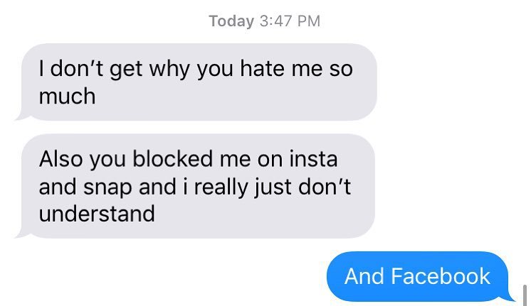 communication - Today I don't get why you hate me so much Also you blocked me on insta and snap and i really just don't understand And Facebook