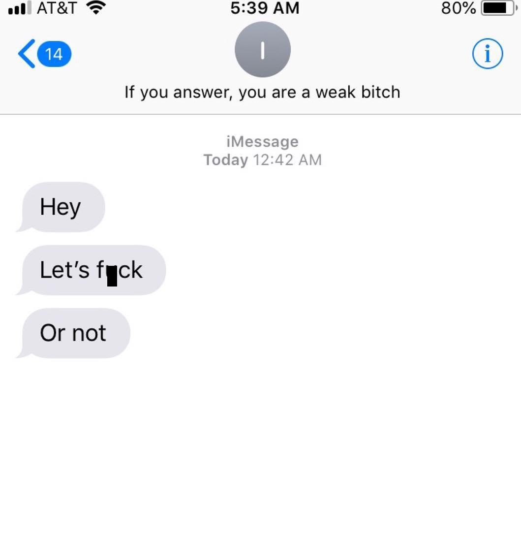 number - ll At&T 80%O 14 If you answer, you are a weak bitch iMessage Today Hey Let's fuck Or not