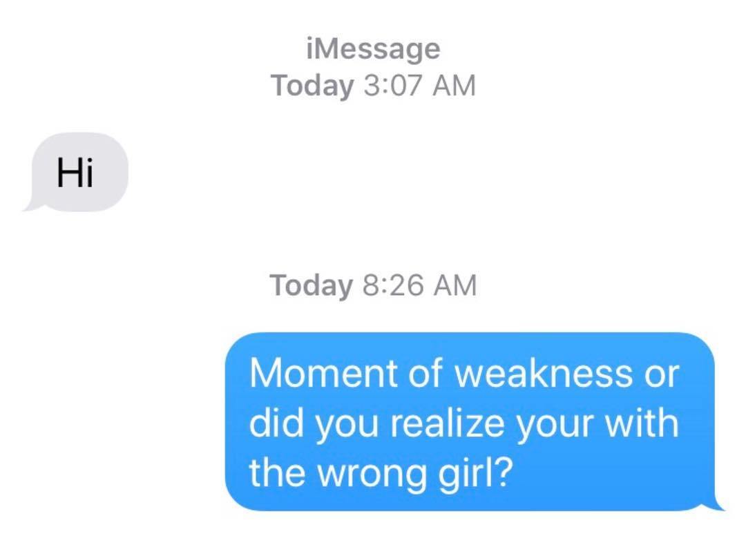 communication - iMessage Today Hi Today Moment of weakness or did you realize your with the wrong girl?