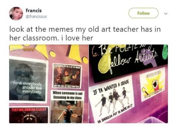dank meme - dank school memes - francis look at the memes my old art teacher has in her classroom. i love her 1 logellow Artible Its Lorenaume I think everybody should everybody But We Are Interested When someone is not listening in my class If Ya Wanted 
