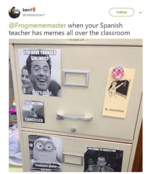 dank meme - dank teacher memes - ken when your Spanish teacher has memes all over the classroom You Have Younger Siblingsp Thats Great. Staff Meeting la maestra Cancelled Swelcome To Educa Cachers face when students gives Excuse