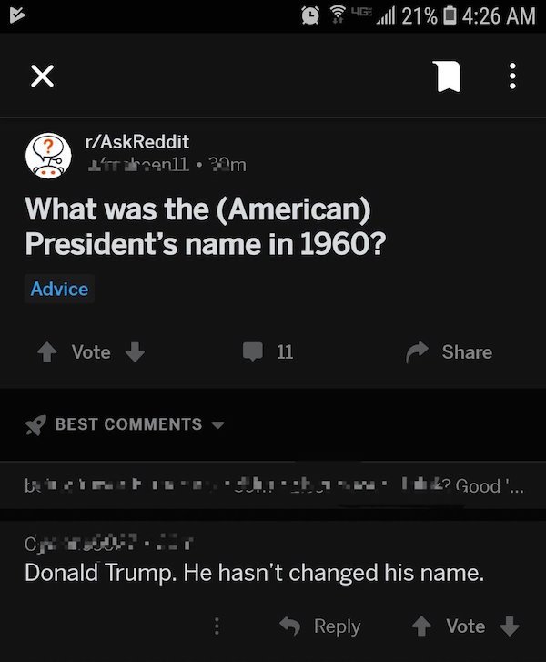 screenshot - 0461 21% 1 rAskReddit LT9n1l am What was the American President's name in 1960? Advice Vote 11 Best If I .112? Good.... Cr ... Donald Trump. He hasn't changed his name. Vote