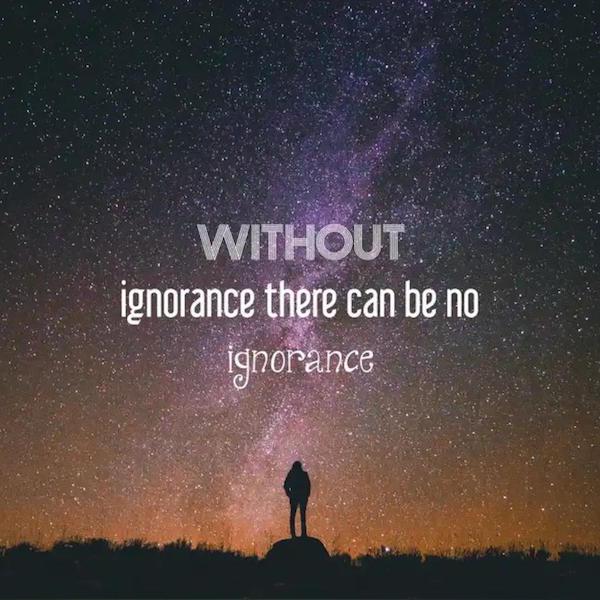 search me god and know my heart - Without ignorance there can be no ignorance