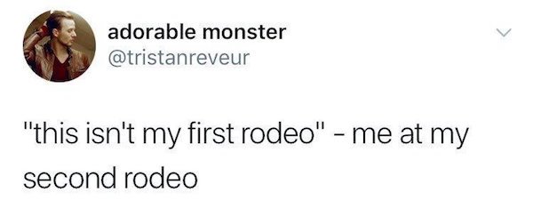 adorable monster "this isn't my first rodeo" me at my second rodeo
