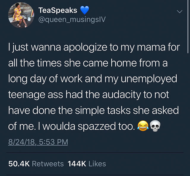 prochoice memes - TeaSpeaks I just wanna apologize to my mama for all the times she came home from a long day of work and my unemployed teenage ass had the audacity to not have done the simple tasks she asked of me. I woulda spazzed too. El 82418,