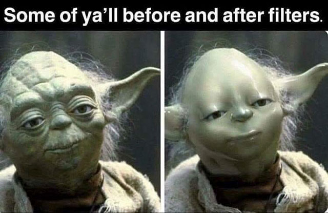 yoda filter meme - Some of ya'll before and after filters.