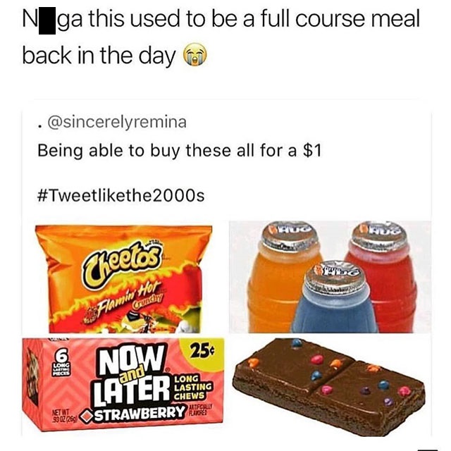 nostalgia 2000s food - Nga this used to be a full course meal back in the day . Being able to buy these all for a $1 2000s Cheetos ca Crunch S Now 256 and Long Lasting Chews Sets Strawberry Cater Loncing