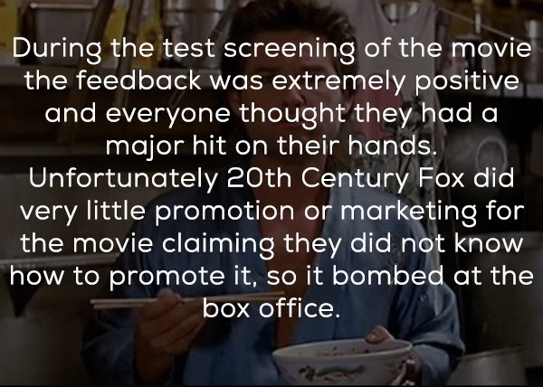 photo caption - During the test screening of the movie the feedback was extremely positive and everyone thought they had a major hit on their hands. Unfortunately 20th Century Fox did very little promotion or marketing for the movie claiming they did not 