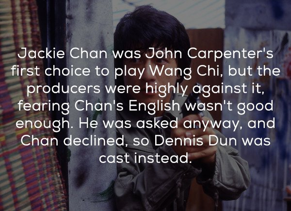 photo caption - Jackie Chan was John Carpenter's first choice to play Wang Chi, but the producers were highly against it, fearing Chan's English wasn't good enough. He was asked anyway, and Chan declined, so Dennis Dun was cast instead.