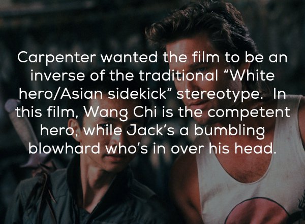 photo caption - Carpenter wanted the film to be an inverse of the traditional "White heroAsian sidekick stereotype. In this film, Wang Chi is the competent hero, while Jack's a bumbling blowhard who's in over his head.