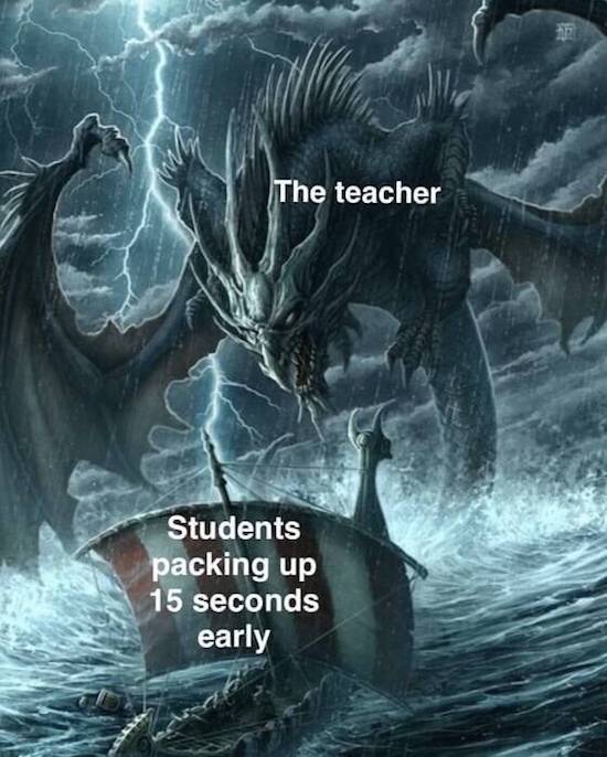 students packing up early memes - The teacher Students packing up 15 seconds early