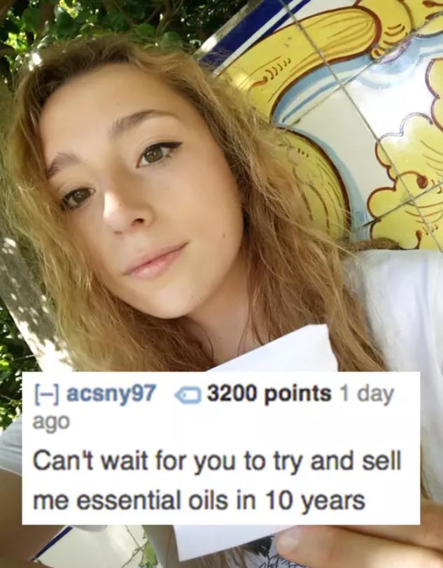 reddit memes - blond - acsny97 3200 points 1 day ago Can't wait for you to try and sell me essential oils in 10 years