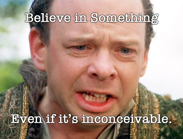 memes - wallace shawn princess bride - Believe in Something Even if it's inconceivable.