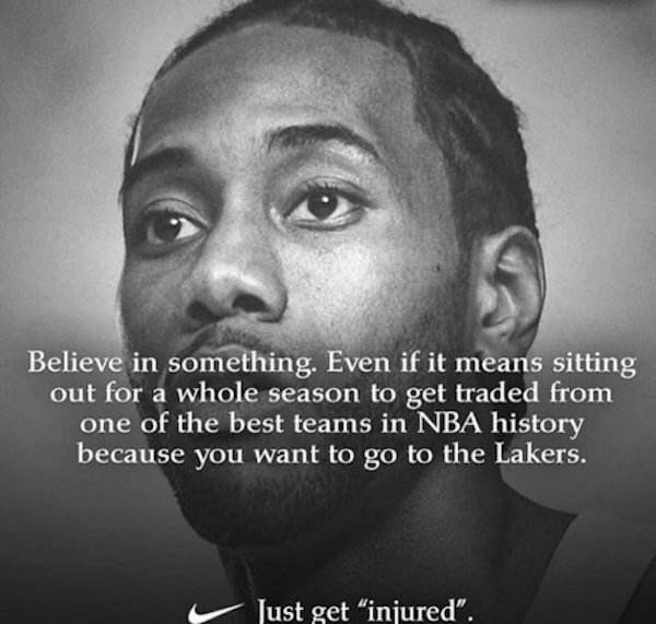 memes - believe in something memes - Believe in something. Even if it means sitting out for a whole season to get traded from one of the best teams in Nba history because you want to go to the Lakers. Just get injured".