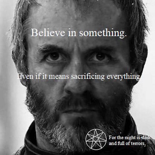 memes - just do it meme - Believe in something. Even if it means sacrificing everything For the night is dark and full of terrors.