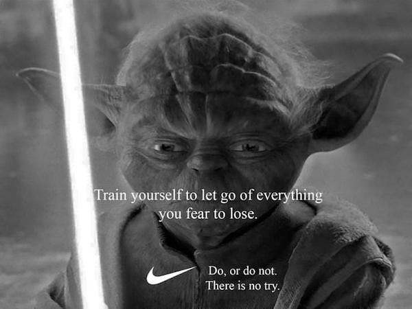 memes - new year yoda - Train yourself to let go of everything you fear to lose. Do, or do not. There is no try.
