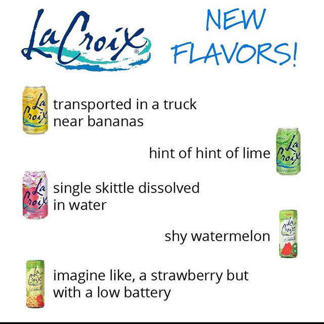 la croix meme - New La Croix Flavors! La transported in a truck near bananas hint of hint of lime Ja single skittle dissolved 04 in water shy watermelon de imagine , a strawberry but con with a low battery