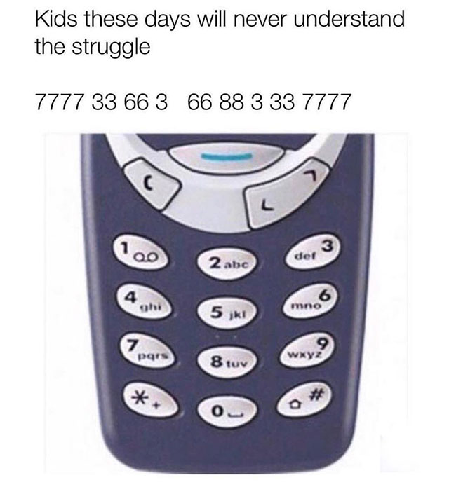 nokia 3310 - Kids these days will never understand the struggle 7777 33 66 3 66 88 3 33 7777