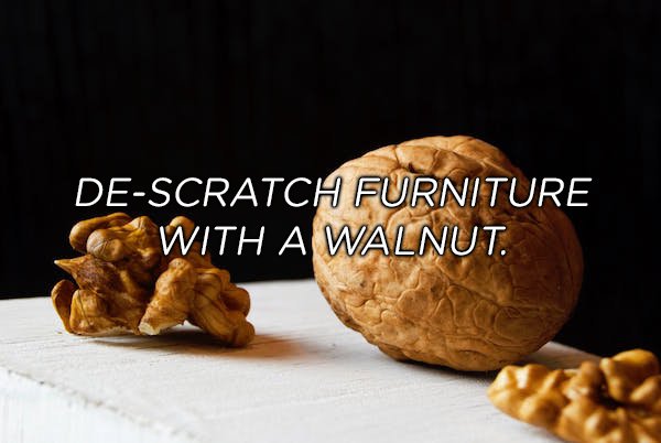 Walnut oil can make those minor scrapes and abrasions disappear from your wood furniture.