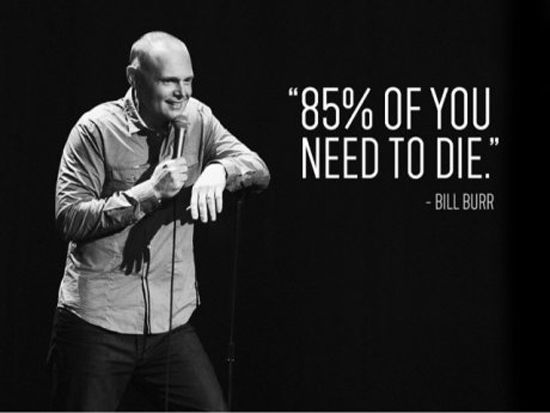 bill burr meme - 85% Of You Need To Die. Bill Burr