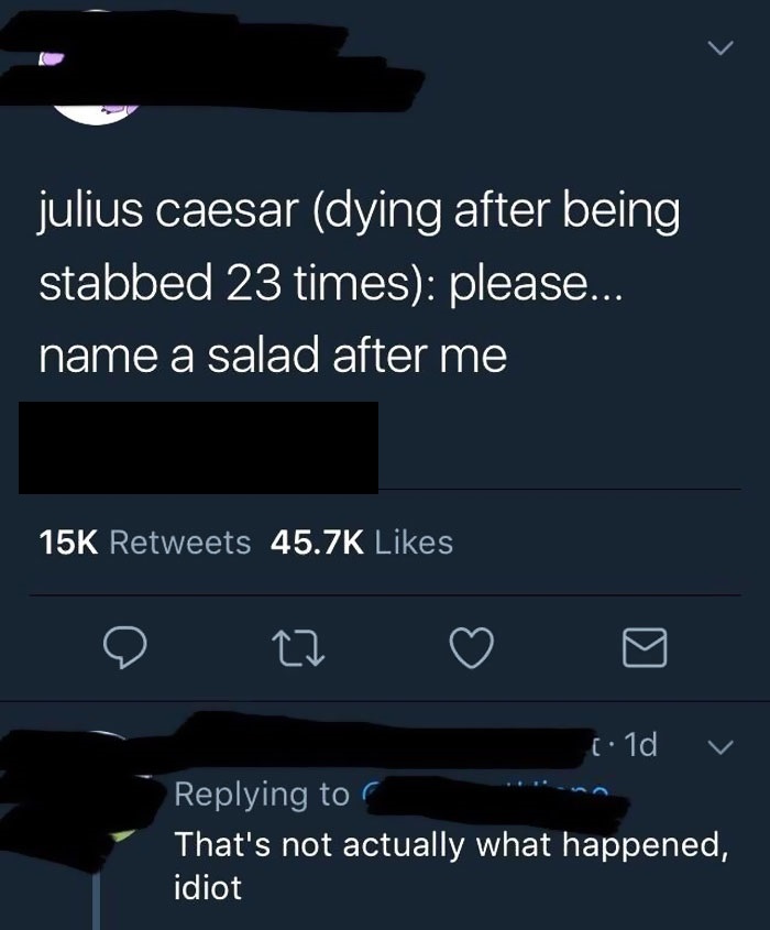 missed - screenshot - julius caesar dying after being stabbed 23 times please.... name a salad after me 15K c.id v That's not actually what happened, idiot