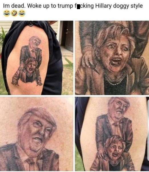 tattoo - Im dead. Woke up to trump fcking Hillary doggy style