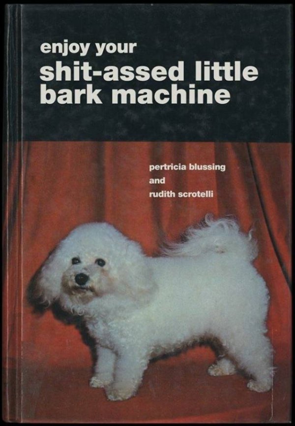 enjoy your shit assed bark machine - enjoy your shitassed little bark machine pertricia blussing and rudith scrotelli