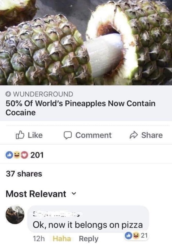 pineapple cocaine pizza - Wunderground 50% Of World's Pineapples Now Contain Cocaine Comment 0 0 201 37 Most Relevant Ok, now it belongs on pizza 12h Haha 21