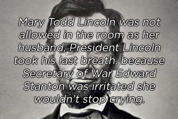 monochrome photography - Mary Todd Lincoln was not allowed in the room as her husband, President Lincoln took his last breath, because Secretary of War Edward Stanton was irritated she wouldn't stop crying.