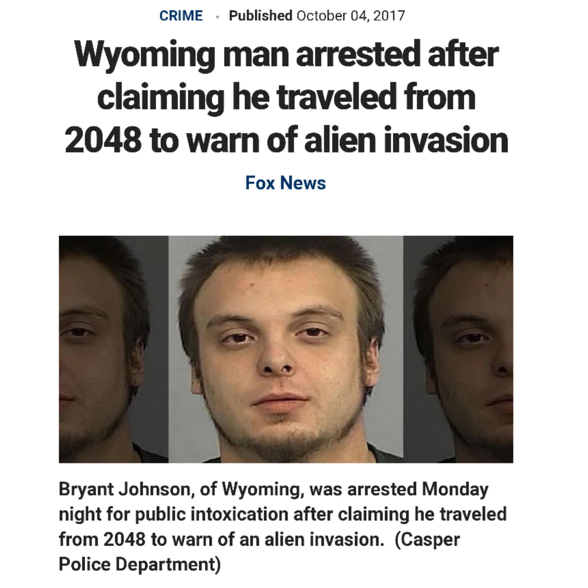 dumb florida arrests - Crime . Published Wyoming man arrested after claiming he traveled from 2048 to warn of alien invasion Bryant Johnson, of Wyoming, was arrested Monday Police Department