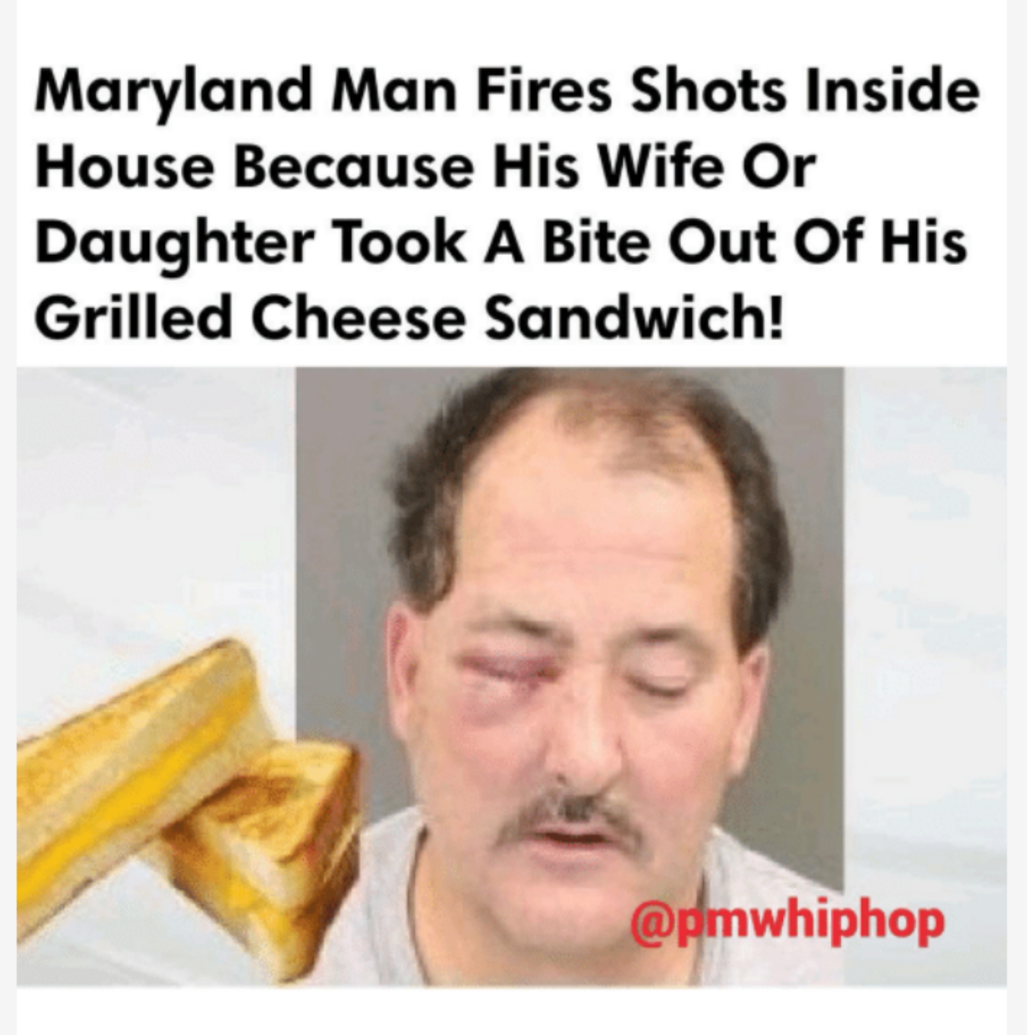 maryland man meme - Maryland Man Fires Shots Inside House Because His Wife Or Daughter Took A Bite Out Of His Grilled Cheese Sandwich!