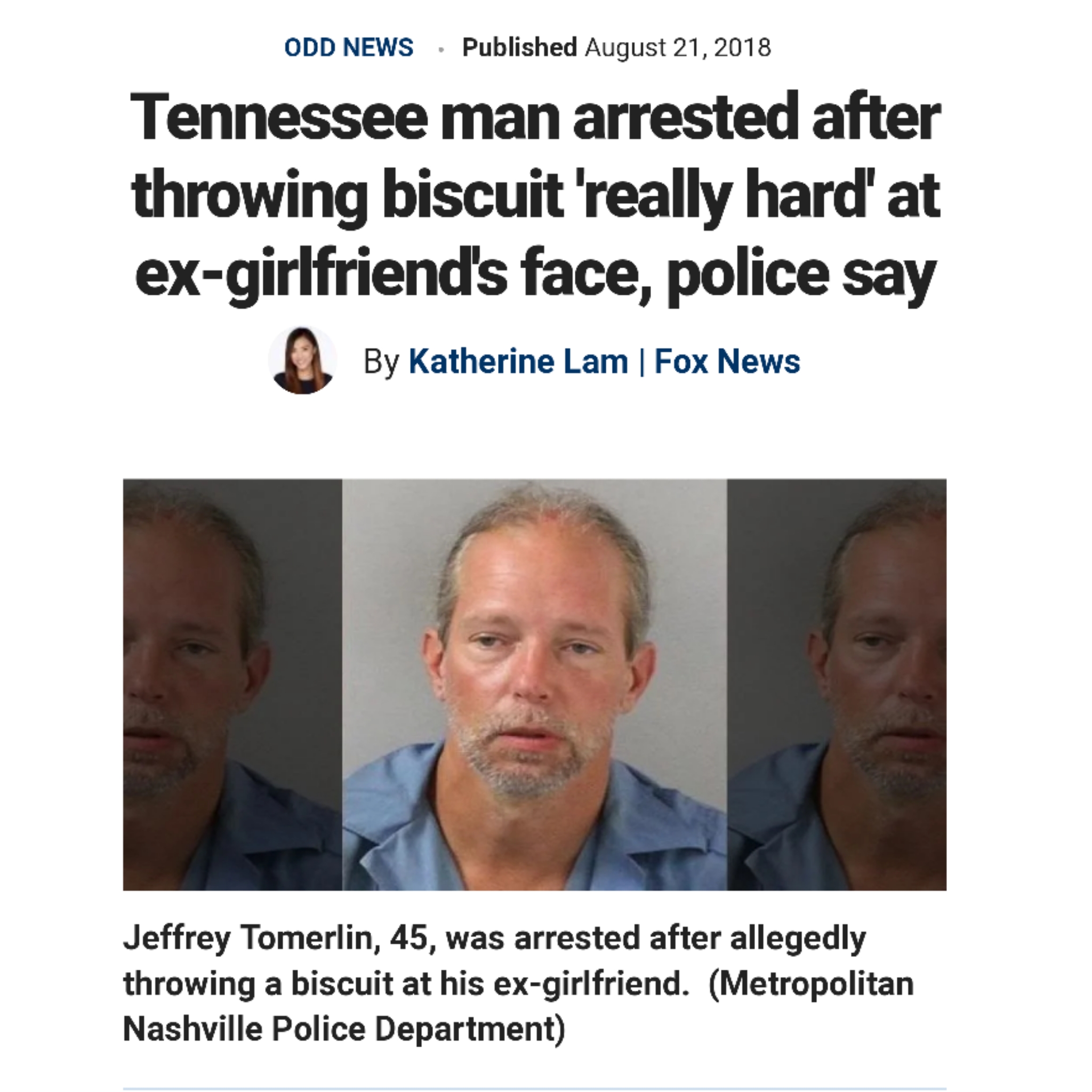 florida man august 21 news - Odd News Published Tennessee man arrested after throwing biscuit 'really hard' at exgirlfriend's face, police say By Katherine Lam | Fox News Jeffrey Tomerlin, 45, was arrested after allegedly throwing a biscuit at his exgirlf