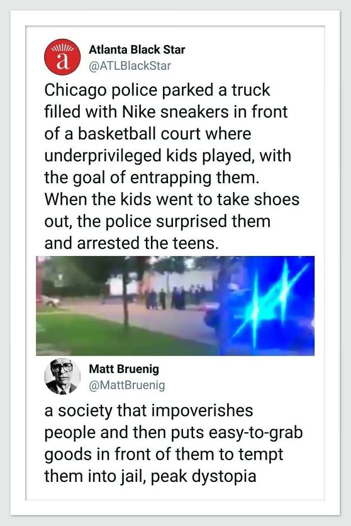 angle - Atlanta Black Star Chicago police parked a truck filled with Nike sneakers in front of a basketball court where underprivileged kids played, with the goal of entrapping them. When the kids went to take shoes out, the police surprised them and arre