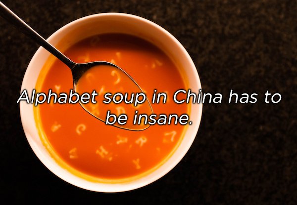 orange - Alphabet soup in China has to be insane.